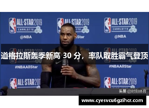 道格拉斯轰季新高 30 分，率队取胜霸气登顶